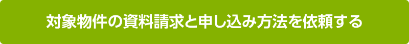 対象物件の資料請求と申し込み方法を依頼する